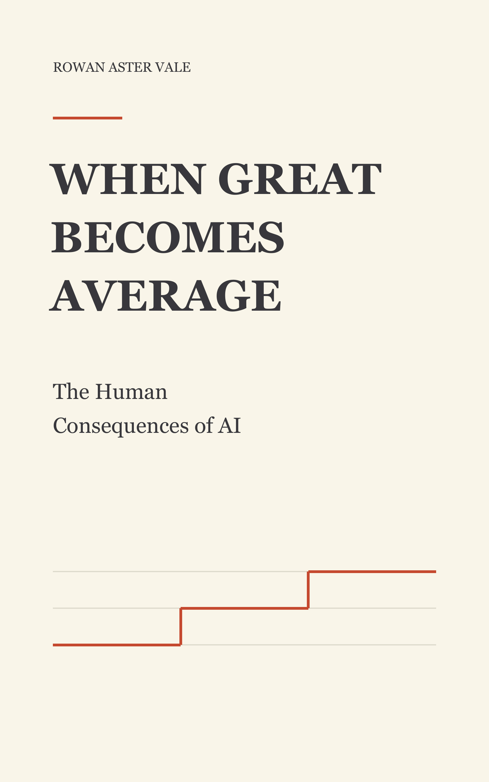 Cover of When Great Becomes Average: The Human Consequences of AI by Rowan Aster Vale